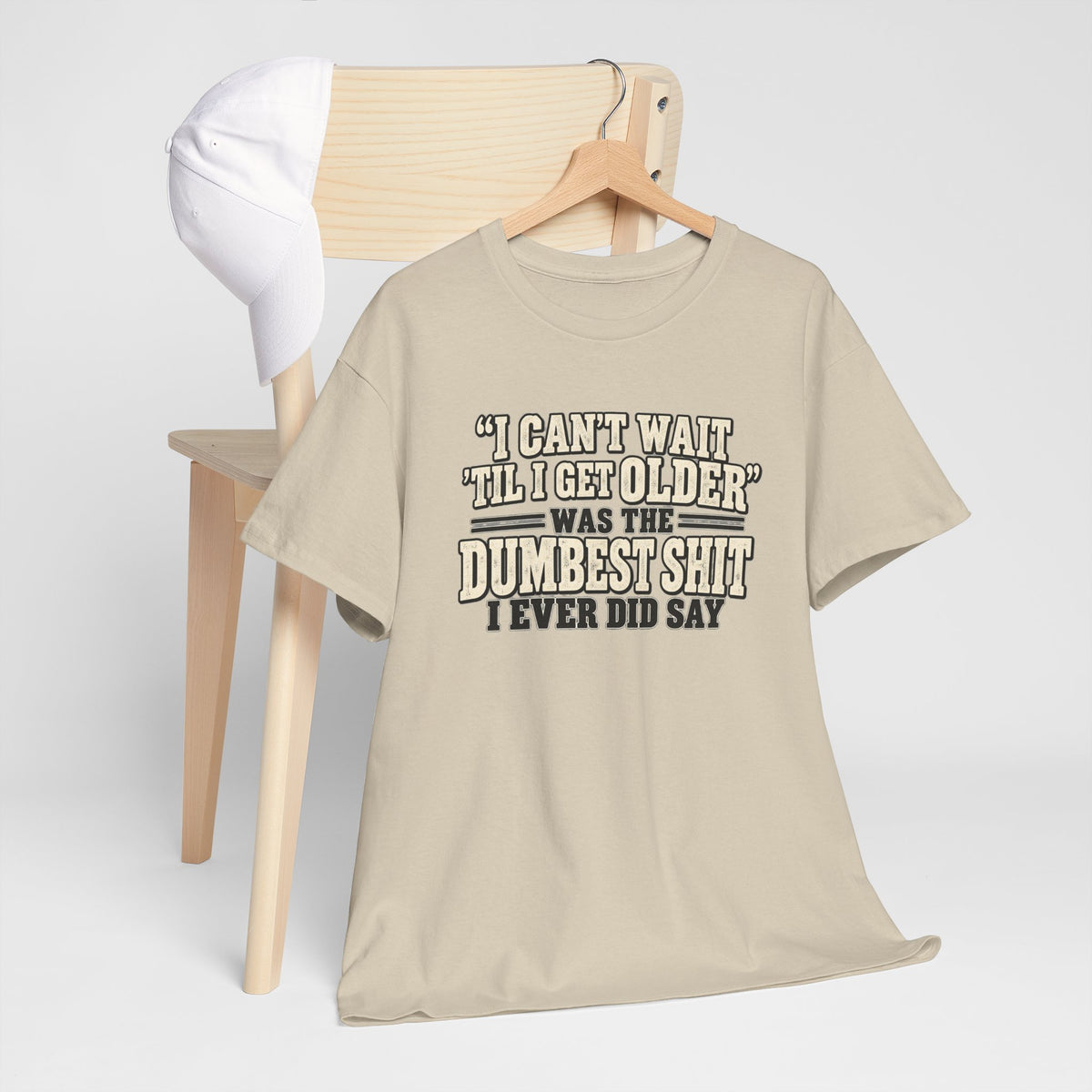 Funny Quote T‑Shirt — "I Can't Wait 'Til I Get Older' Was the Dumbest Shit I Ever Did Say"