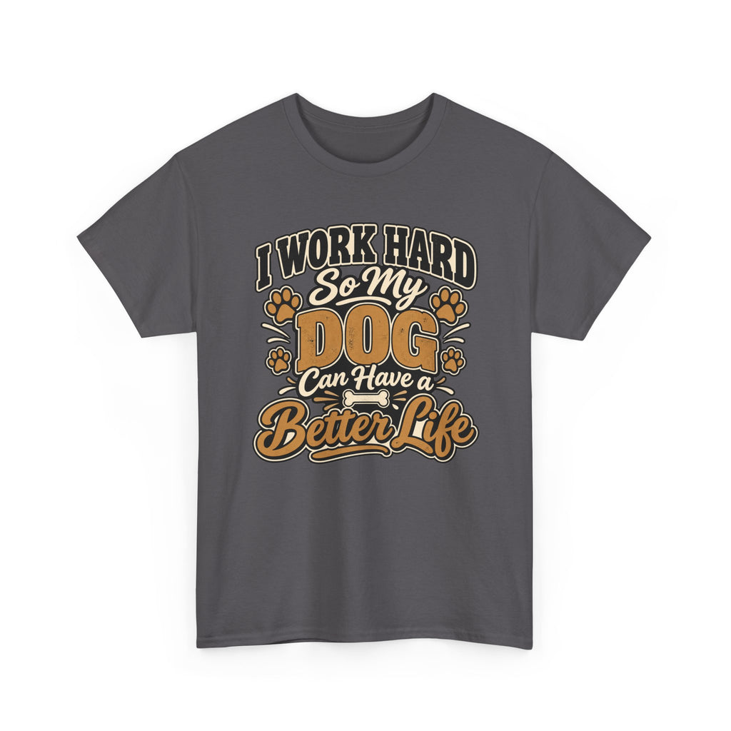 Dog Lover T‑Shirt — “I Work Hard So My Dog Can Have a Better Life”
