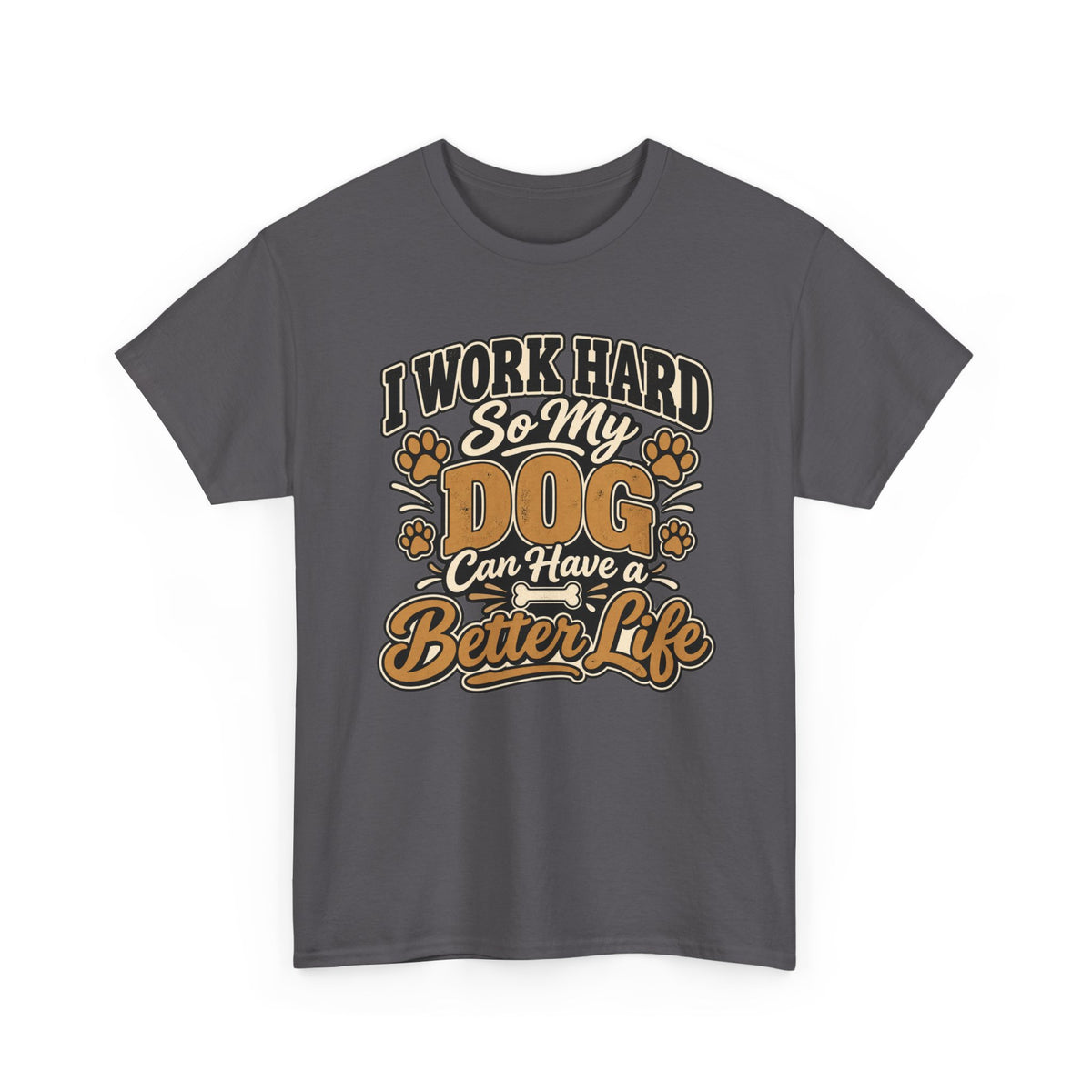 Dog Lover T‑Shirt — “I Work Hard So My Dog Can Have a Better Life”
