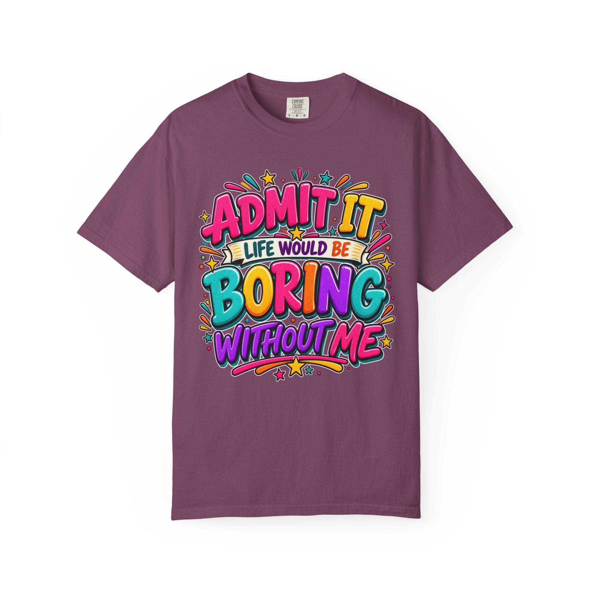 Admit It Life Would Be Boring Without Me T-Shirt