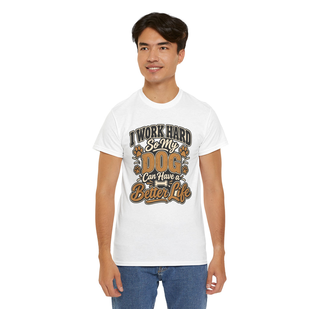 Dog Lover T‑Shirt — “I Work Hard So My Dog Can Have a Better Life”