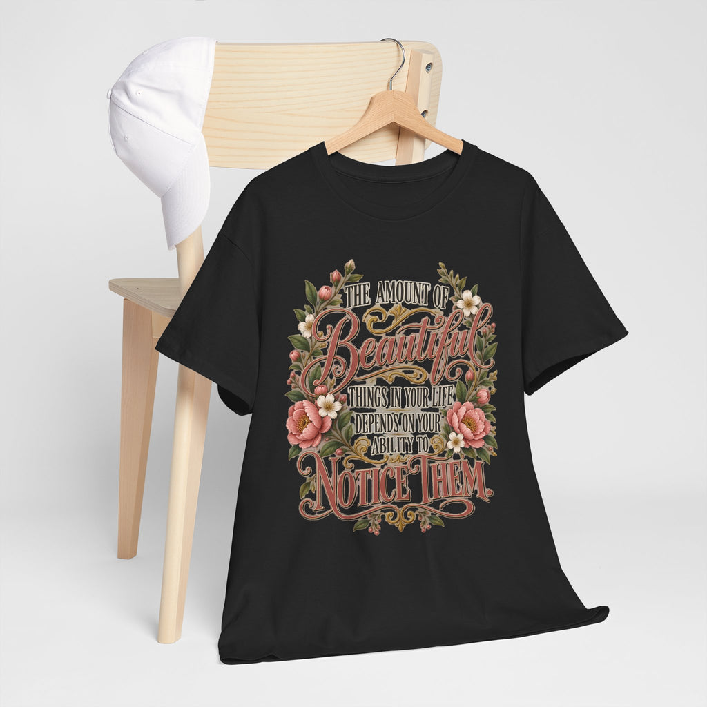 Inspirational Floral Tee — "The Amount Of Beautiful Things…Depends On Your Ability To Notice Them"