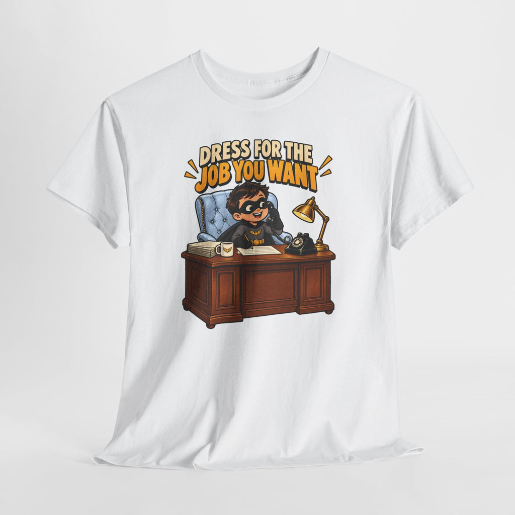 Dress for the Job You Want T-Shirt — Motivational Office Career Tee