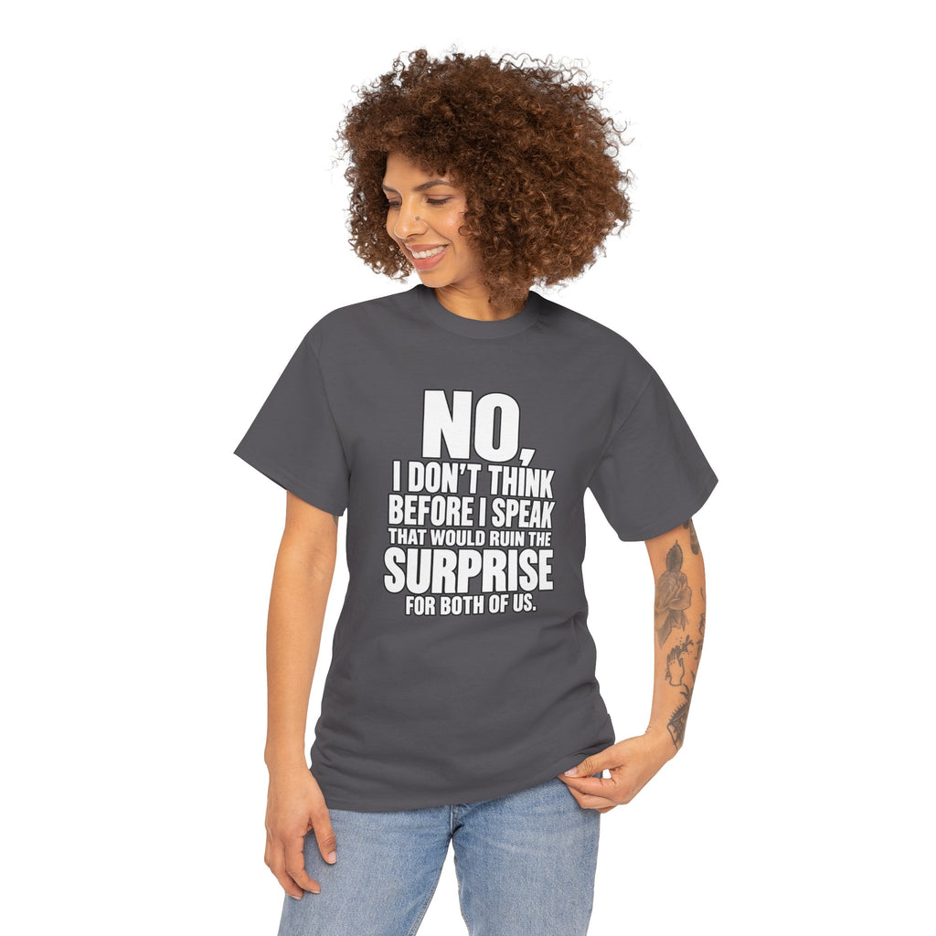 T‑Shirt — "No, I Don't Think Before I Speak That Would Ruin the Surprise" Funny Quote Tee