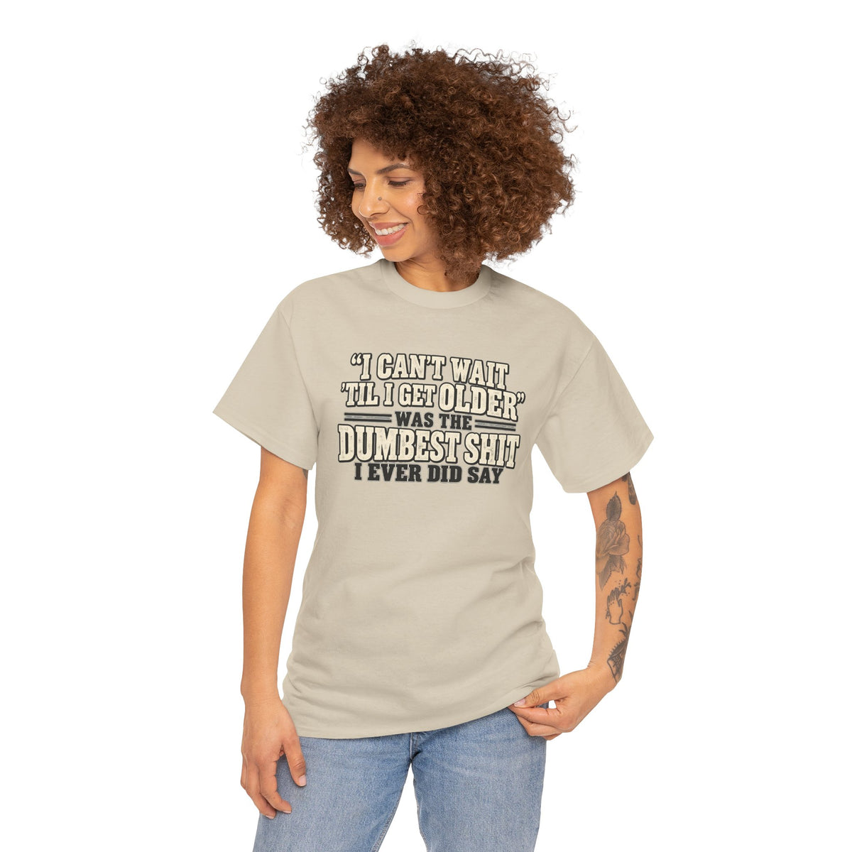 Funny Quote T‑Shirt — "I Can't Wait 'Til I Get Older' Was the Dumbest Shit I Ever Did Say"