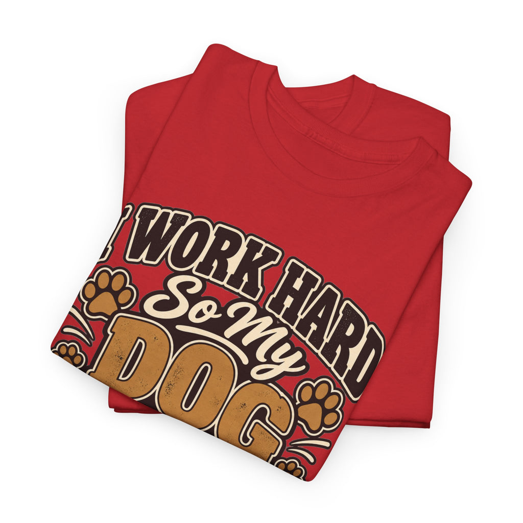 Dog Lover T‑Shirt — “I Work Hard So My Dog Can Have a Better Life”