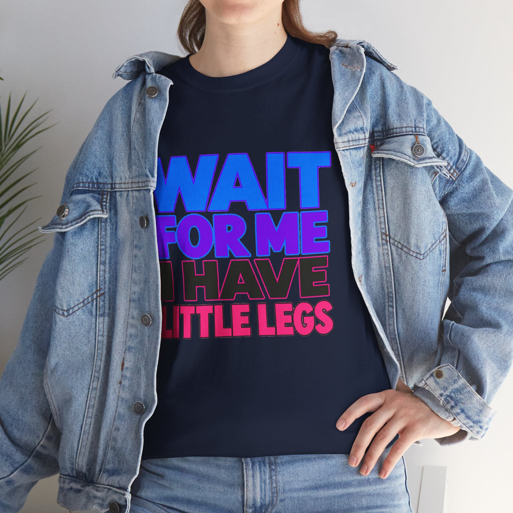 Wait For Me I Have Little Legs T-Shirt — Cute Pet / Toddler Humor Tee