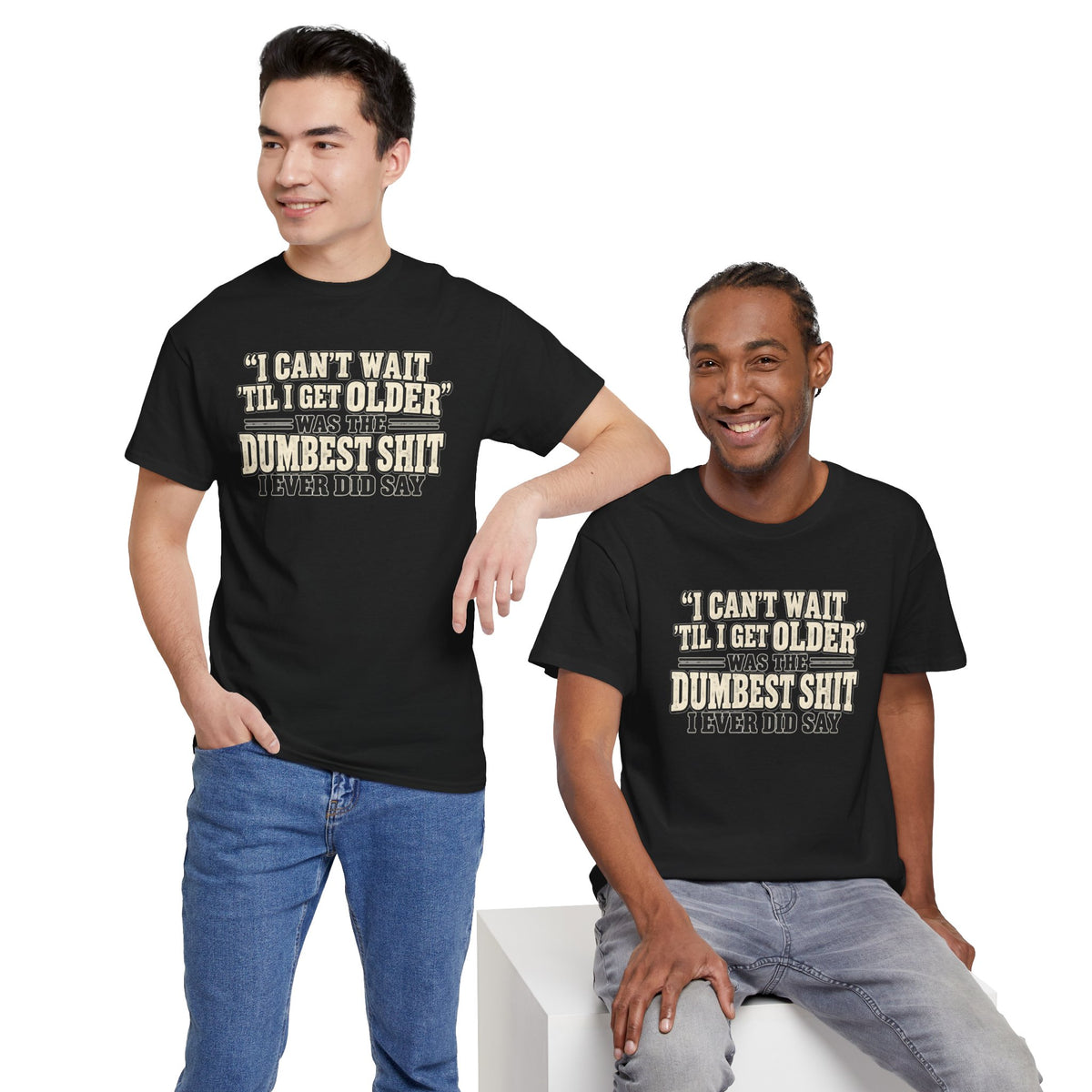 Funny Quote T‑Shirt — "I Can't Wait 'Til I Get Older' Was the Dumbest Shit I Ever Did Say"