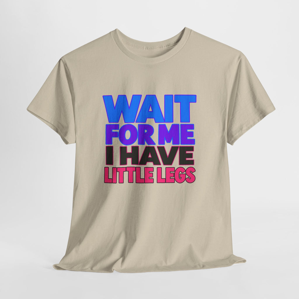 Wait For Me I Have Little Legs T-Shirt — Cute Pet / Toddler Humor Tee