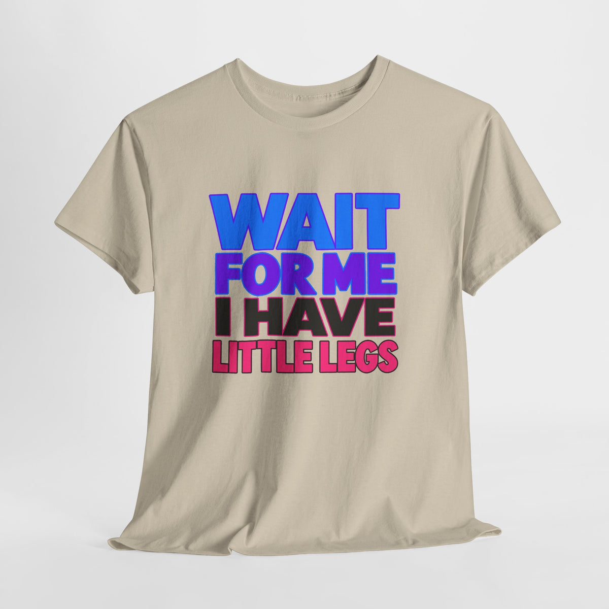 Wait For Me I Have Little Legs T-Shirt — Cute Pet / Toddler Humor Tee
