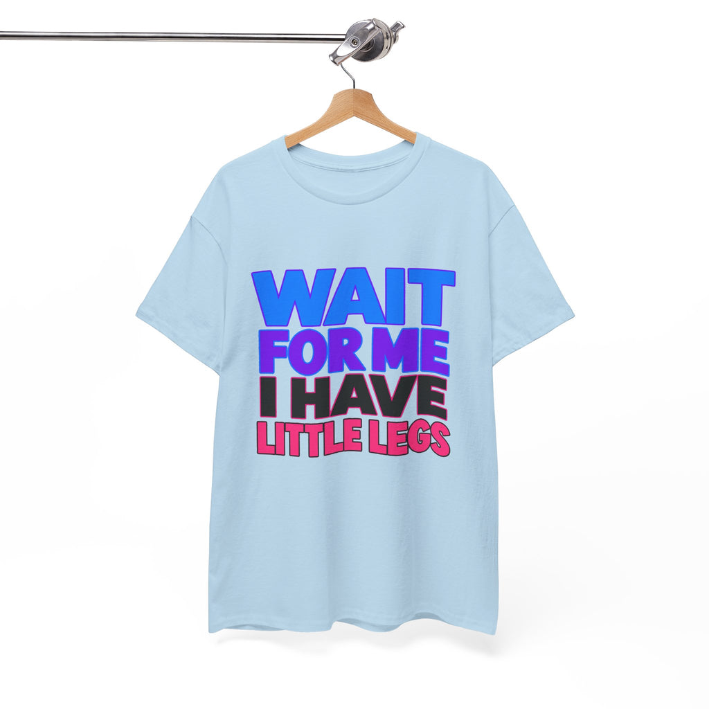 Wait For Me I Have Little Legs T-Shirt — Cute Pet / Toddler Humor Tee