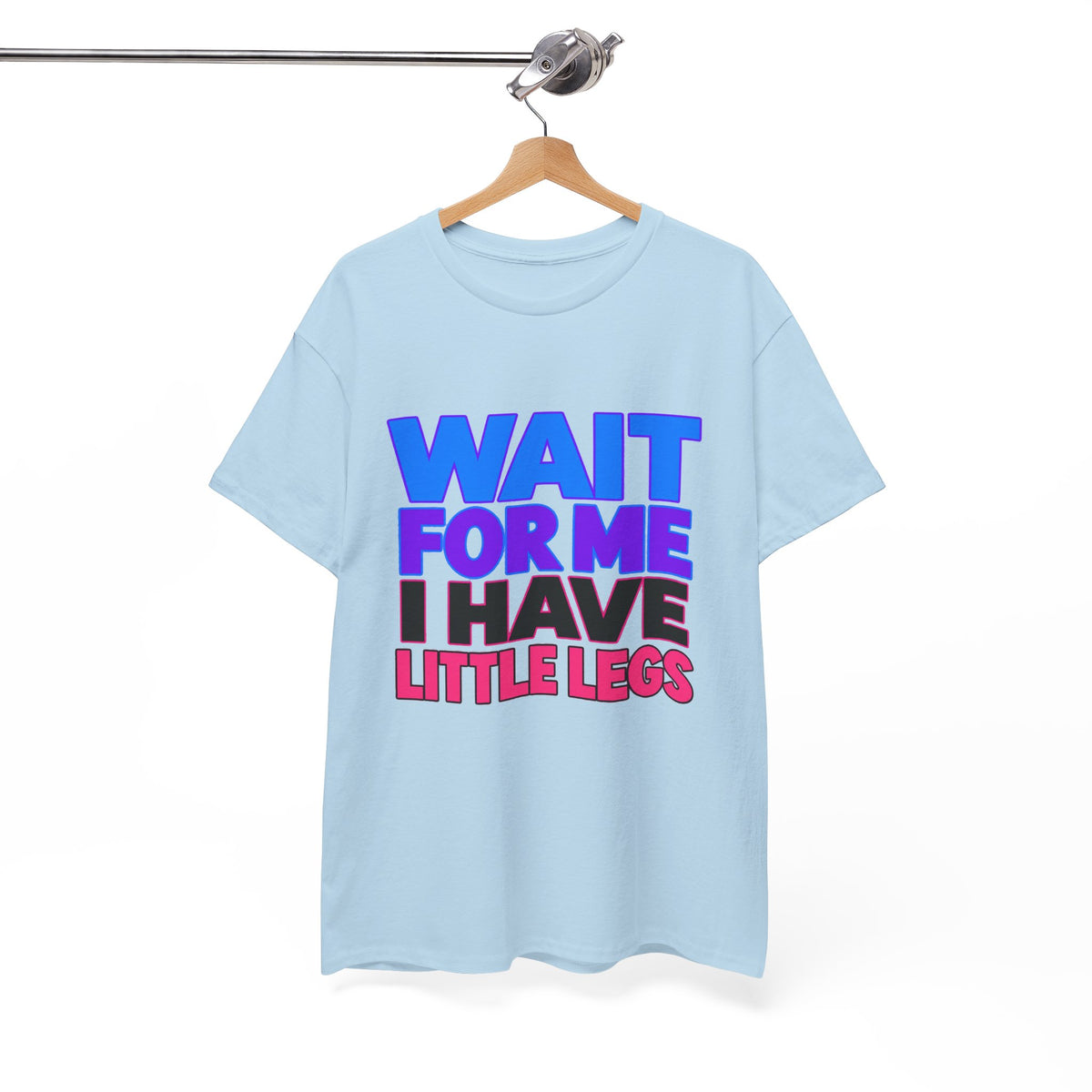 Wait For Me I Have Little Legs T-Shirt — Cute Pet / Toddler Humor Tee