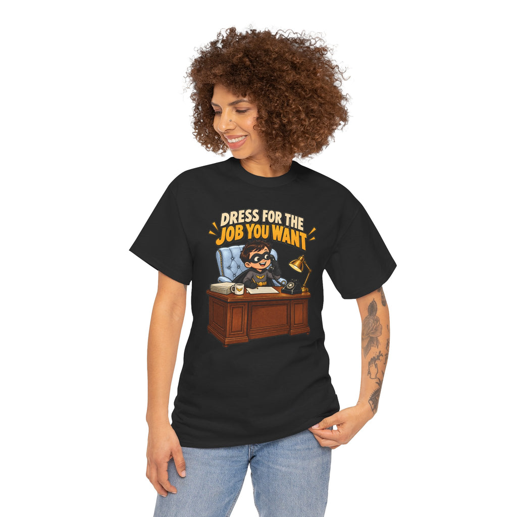 Dress for the Job You Want T-Shirt — Motivational Office Career Tee