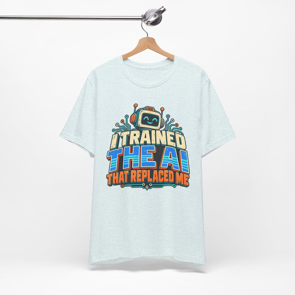 T-Shirt — I Trained the AI That Replaced Me Funny Tech Worker Tee