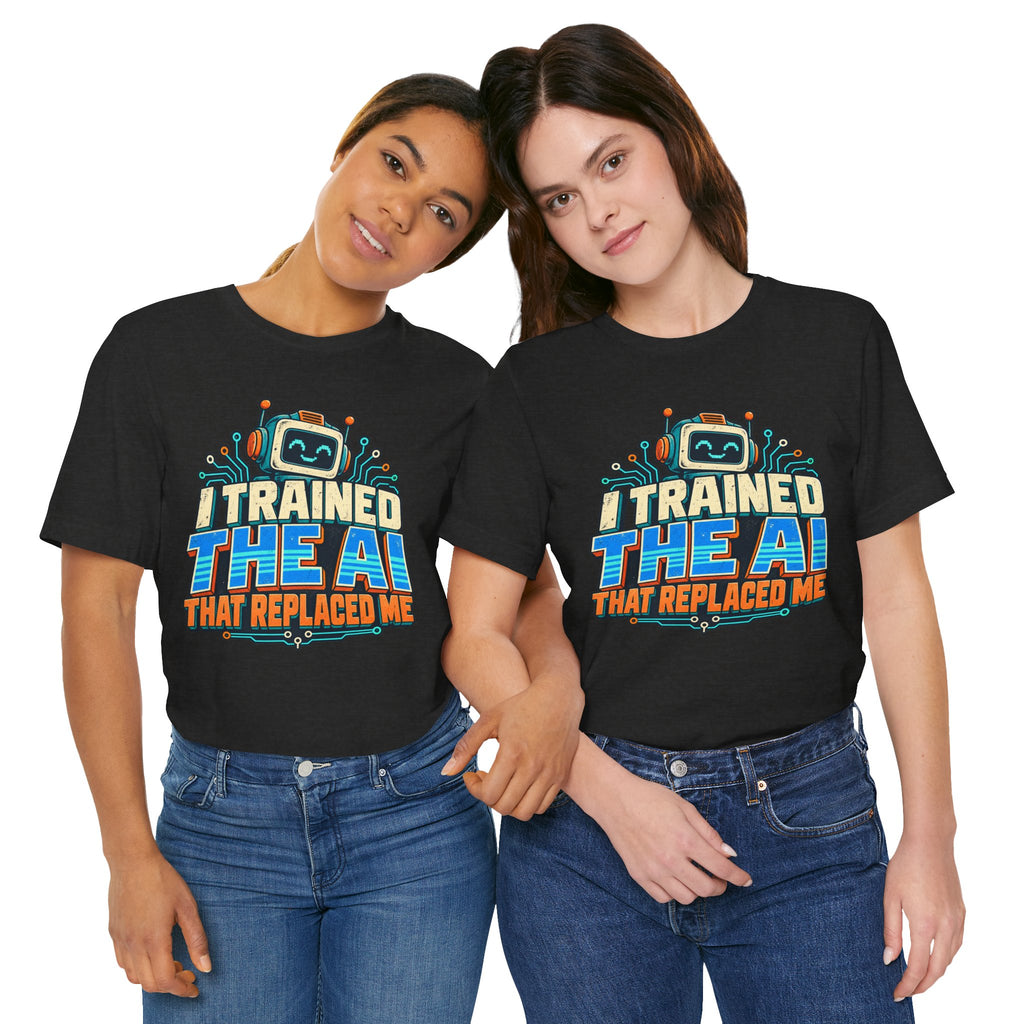 T-Shirt — I Trained the AI That Replaced Me Funny Tech Worker Tee