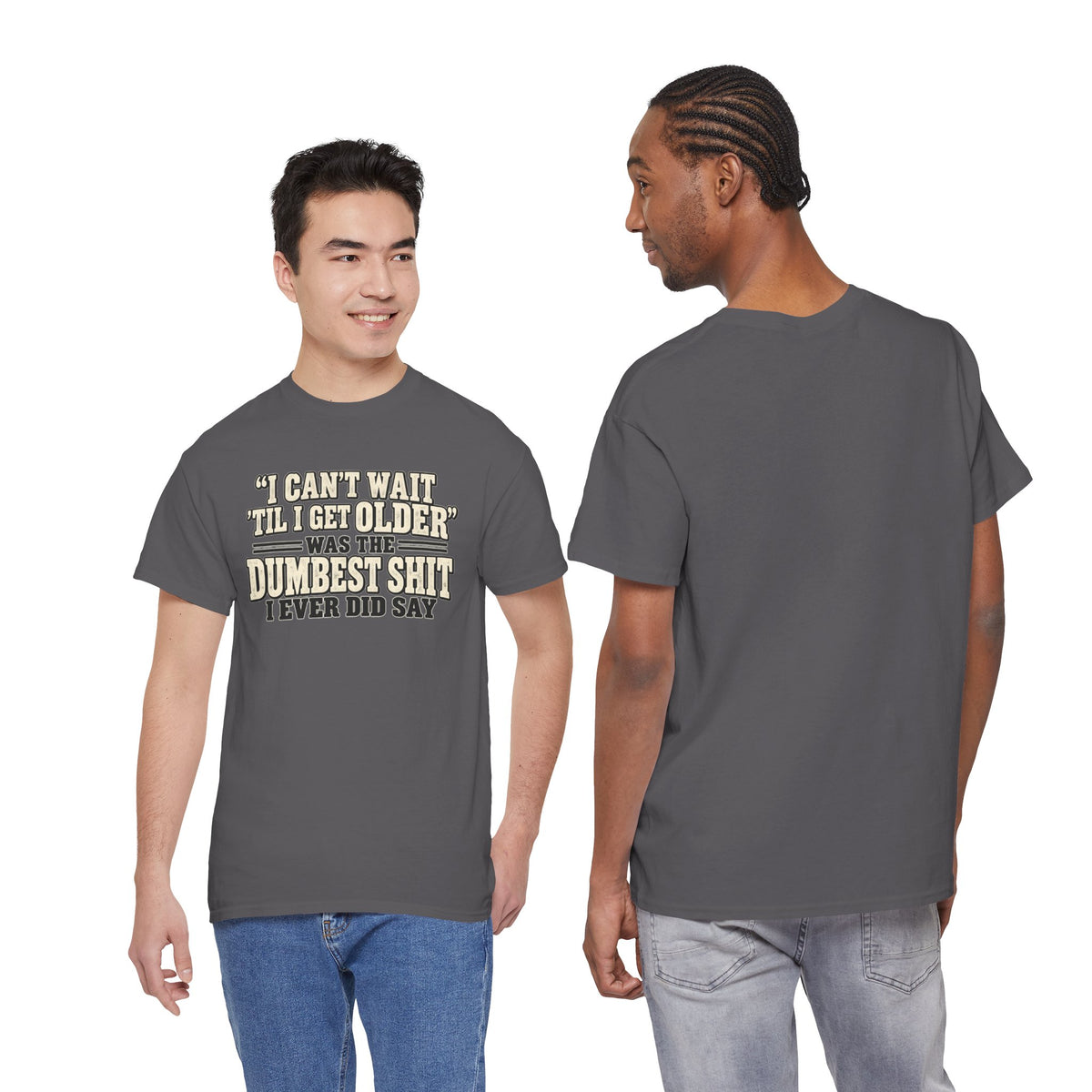 Funny Quote T‑Shirt — "I Can't Wait 'Til I Get Older' Was the Dumbest Shit I Ever Did Say"
