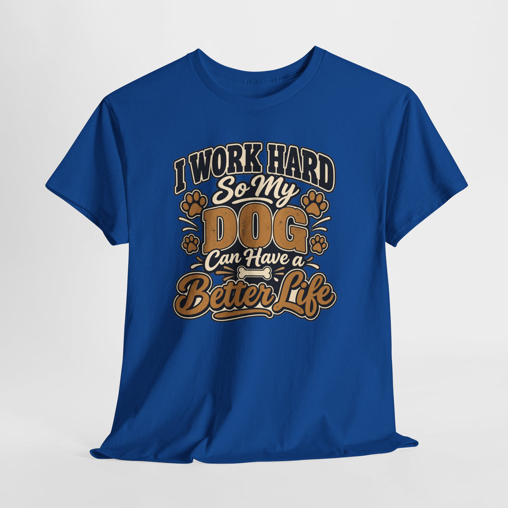 Dog Lover T‑Shirt — “I Work Hard So My Dog Can Have a Better Life”