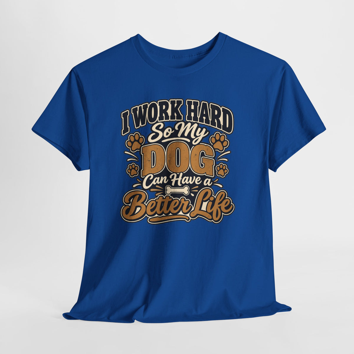 Dog Lover T‑Shirt — “I Work Hard So My Dog Can Have a Better Life”