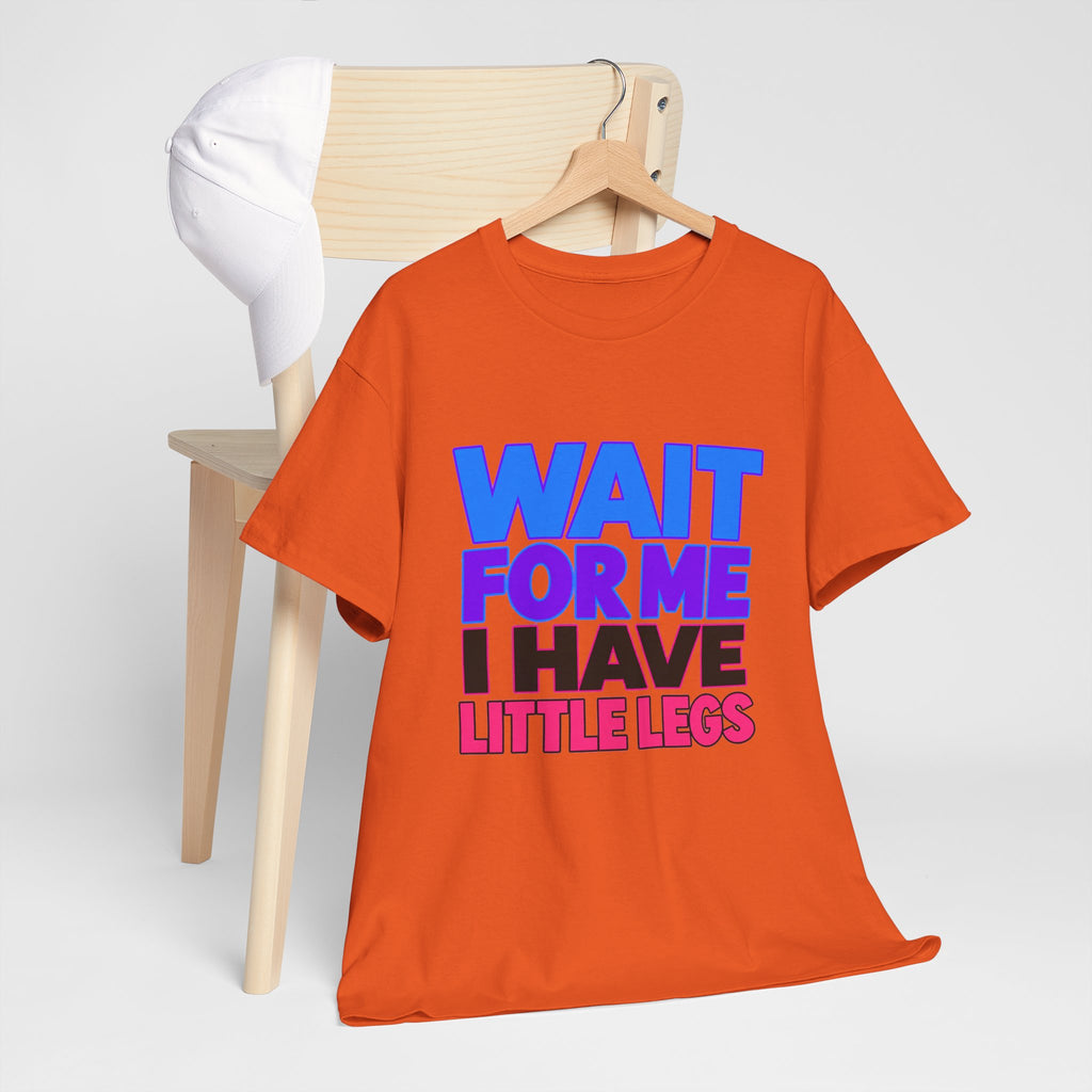Wait For Me I Have Little Legs T-Shirt — Cute Pet / Toddler Humor Tee