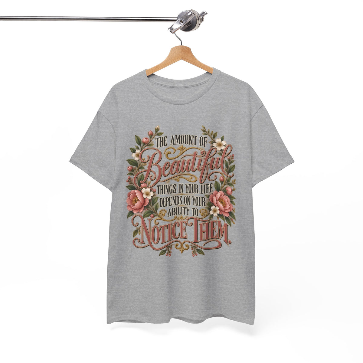 Inspirational Floral Tee — "The Amount Of Beautiful Things…Depends On Your Ability To Notice Them"