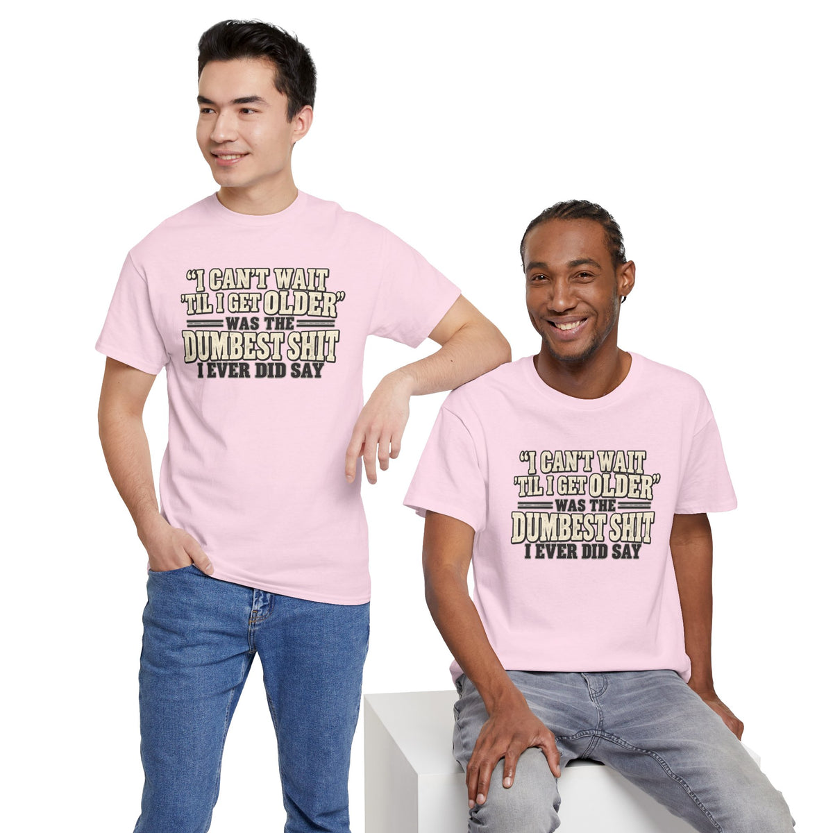 Funny Quote T‑Shirt — "I Can't Wait 'Til I Get Older' Was the Dumbest Shit I Ever Did Say"