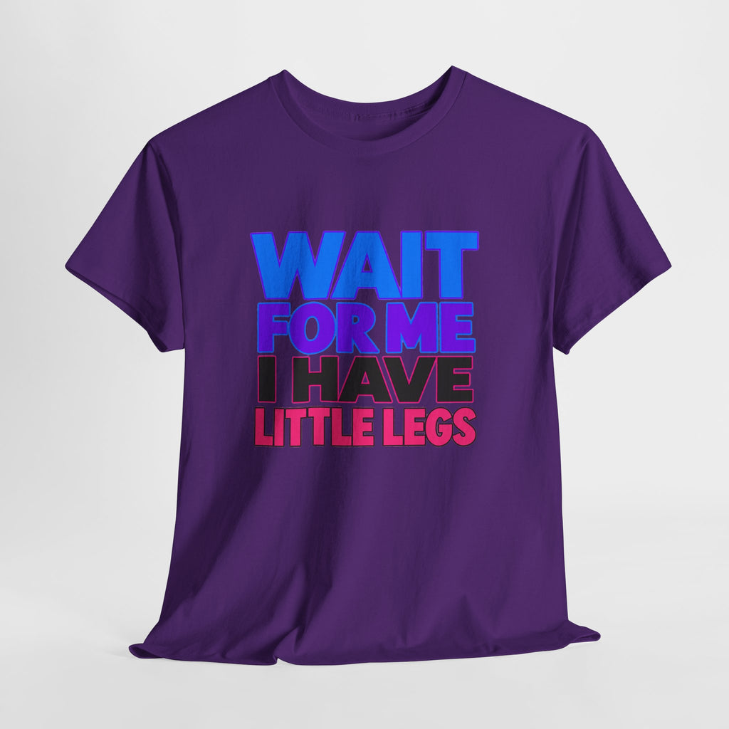 Wait For Me I Have Little Legs T-Shirt — Cute Pet / Toddler Humor Tee