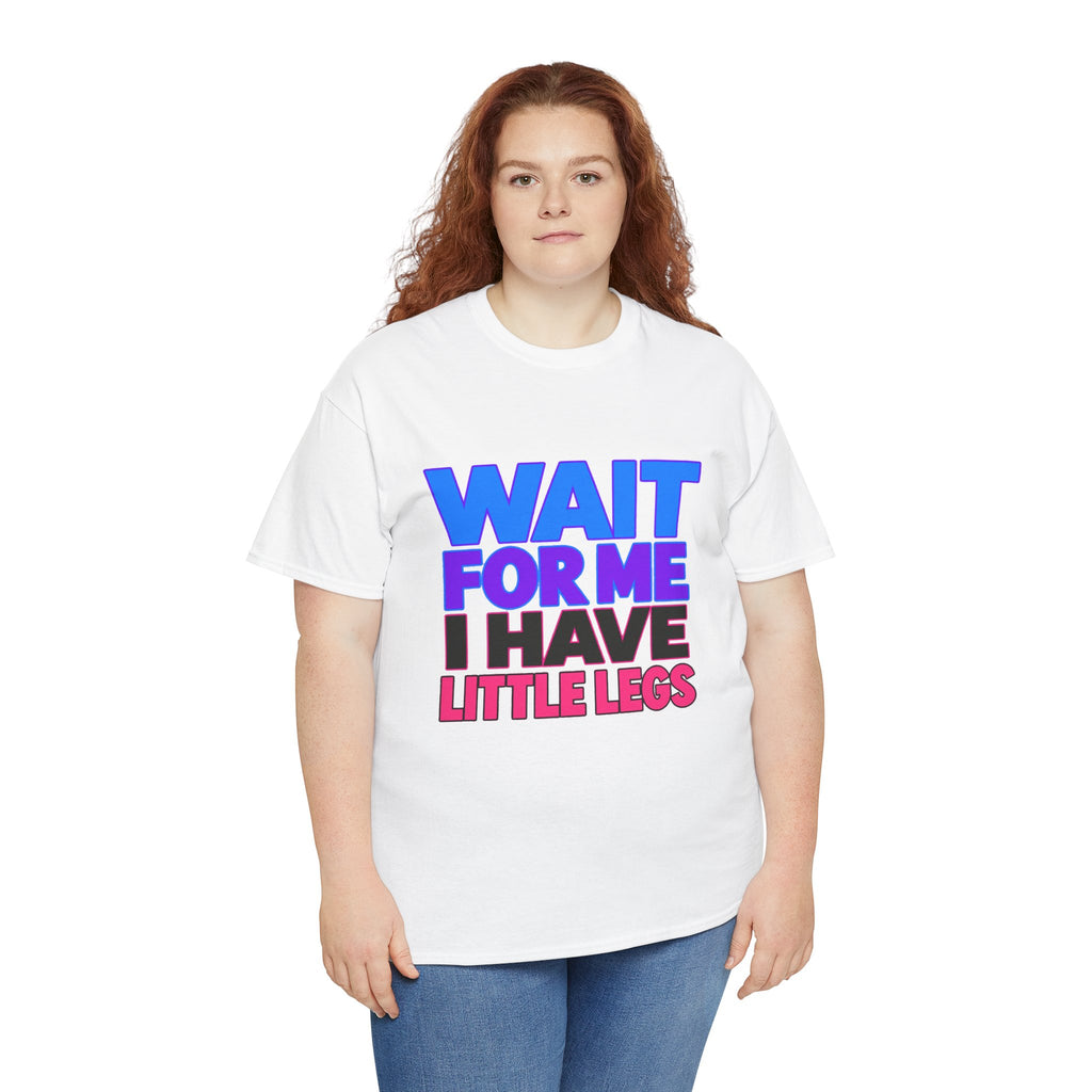 Wait For Me I Have Little Legs T-Shirt — Cute Pet / Toddler Humor Tee