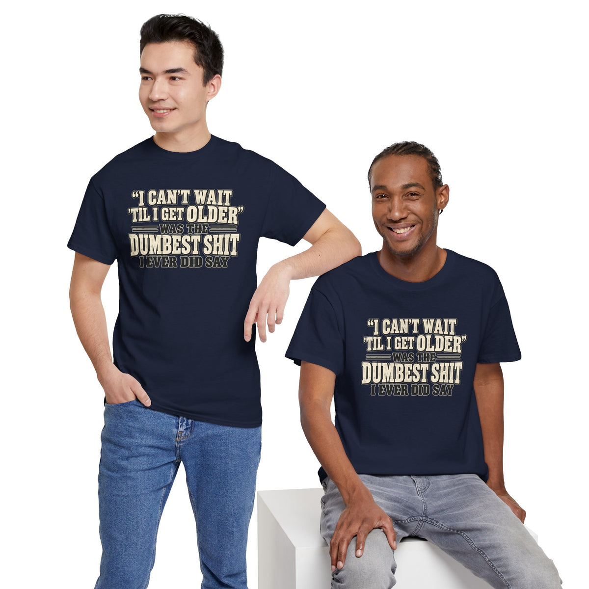 Funny Quote T‑Shirt — "I Can't Wait 'Til I Get Older' Was the Dumbest Shit I Ever Did Say"