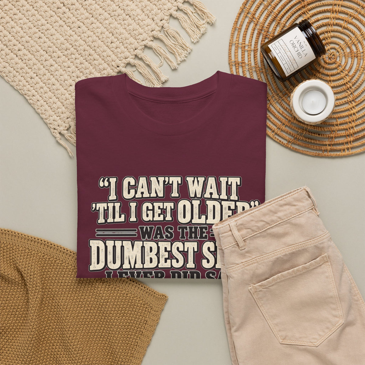 Funny Quote T‑Shirt — "I Can't Wait 'Til I Get Older' Was the Dumbest Shit I Ever Did Say"