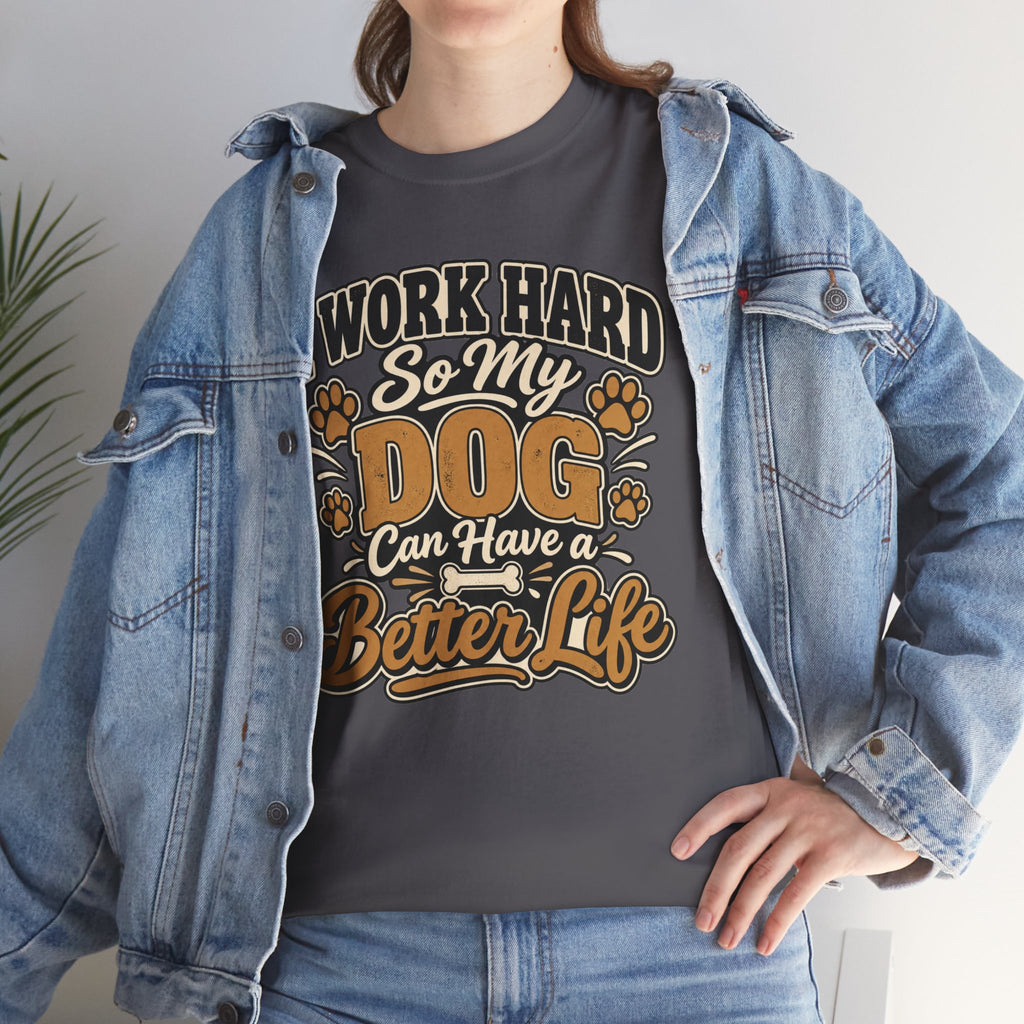 Dog Lover T‑Shirt — “I Work Hard So My Dog Can Have a Better Life”