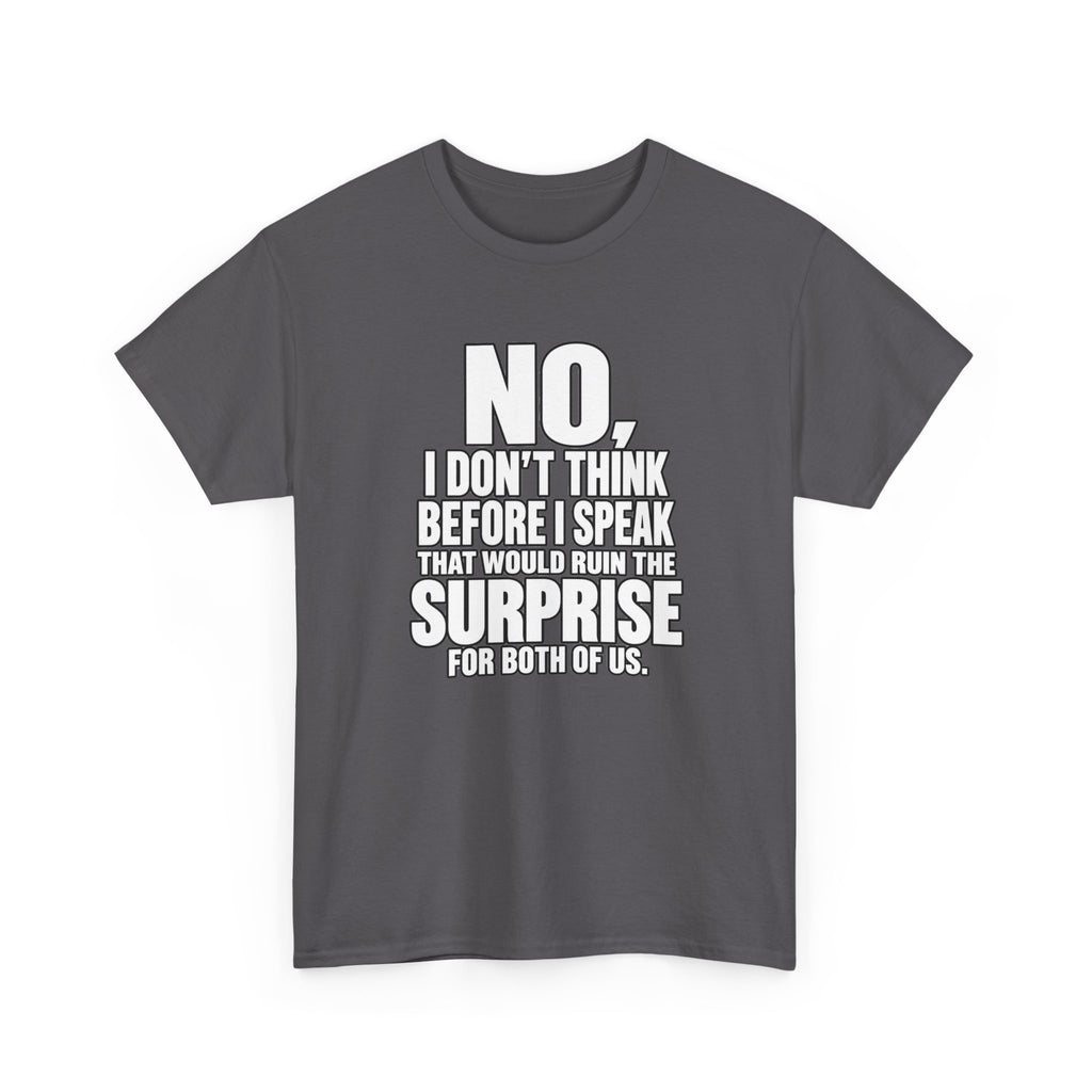 T‑Shirt — "No, I Don't Think Before I Speak That Would Ruin the Surprise" Funny Quote Tee