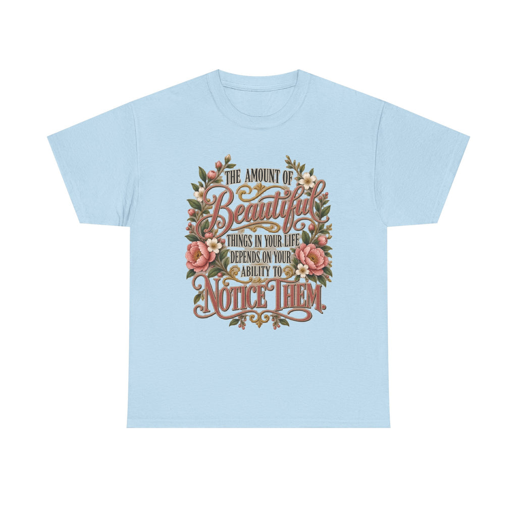 Inspirational Floral Tee — "The Amount Of Beautiful Things…Depends On Your Ability To Notice Them"