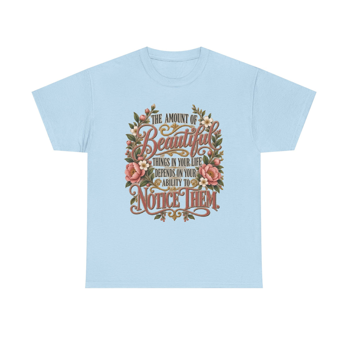 Inspirational Floral Tee — "The Amount Of Beautiful Things…Depends On Your Ability To Notice Them"
