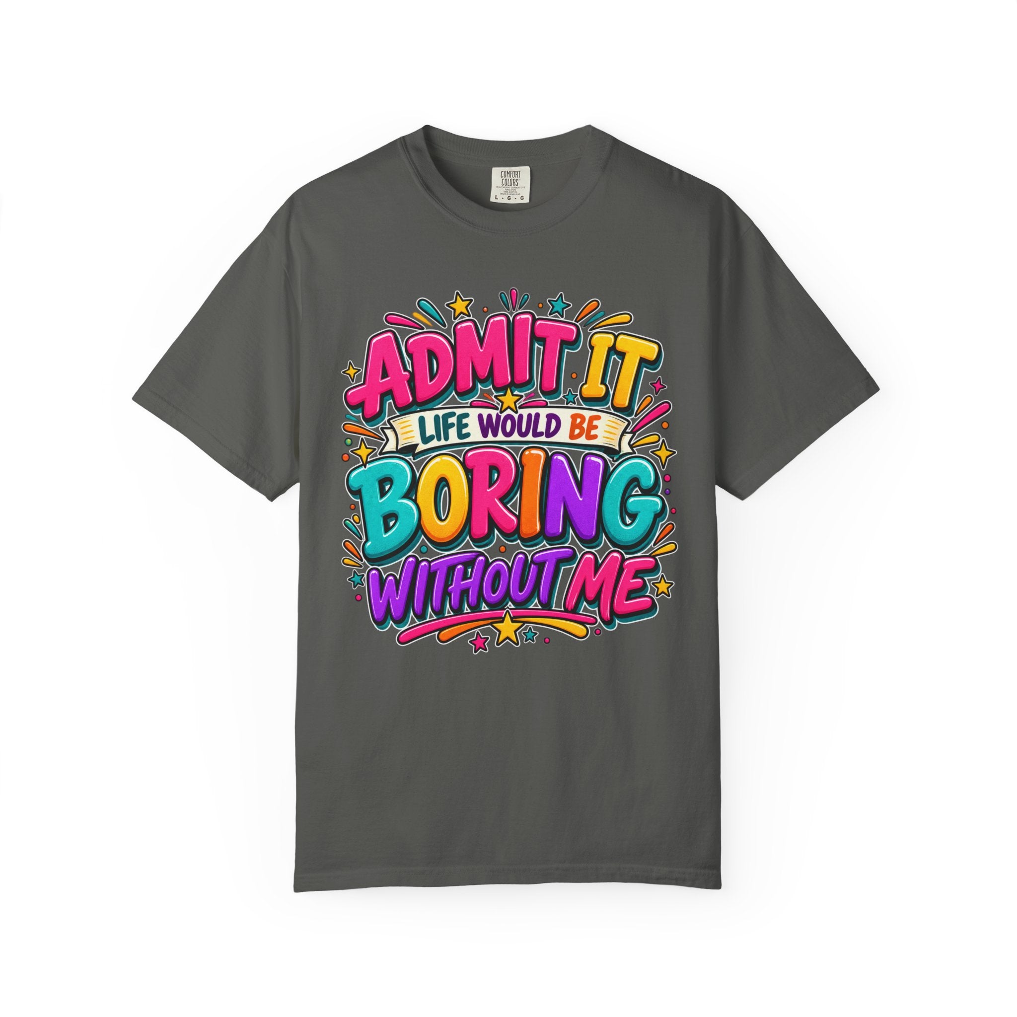 Admit It Life Would Be Boring Without Me T-Shirt