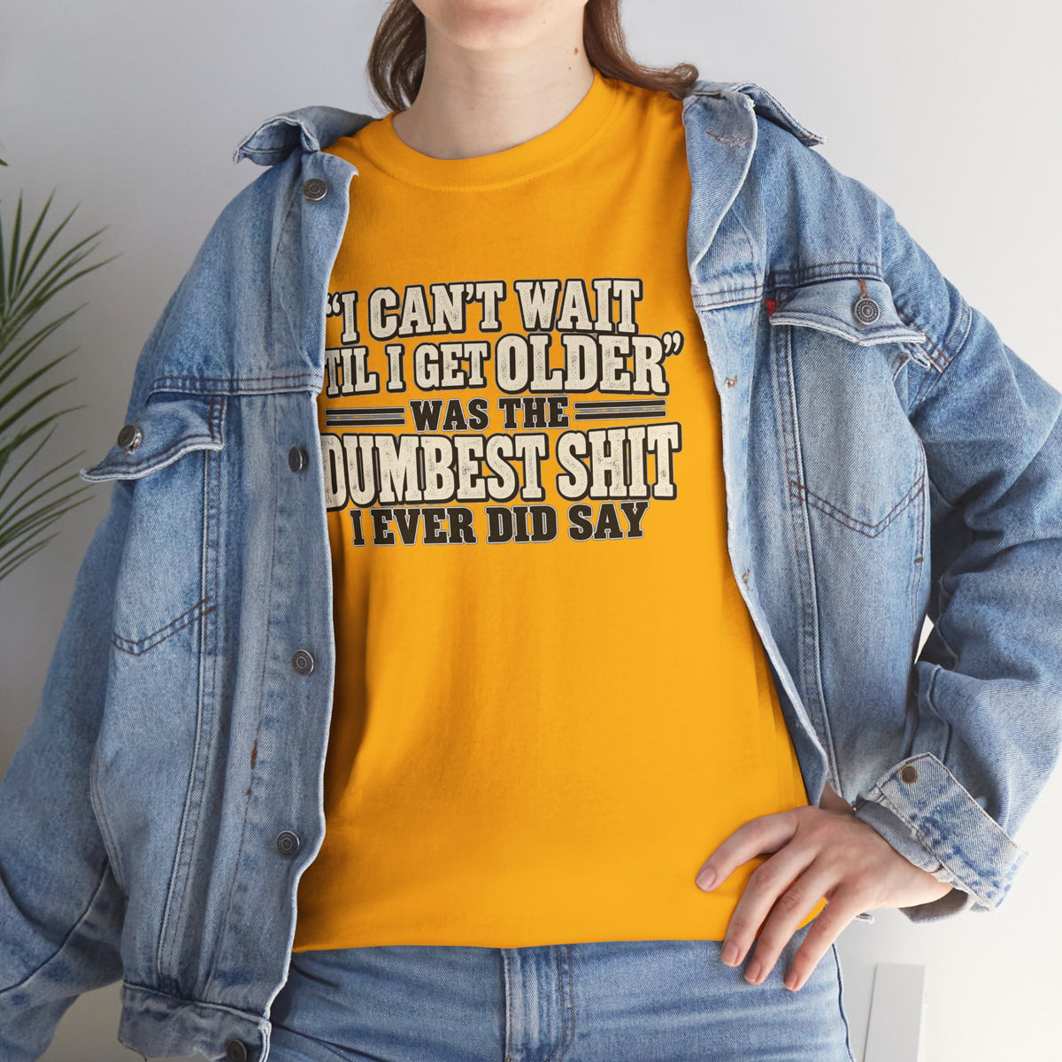 Funny Quote T‑Shirt — "I Can't Wait 'Til I Get Older' Was the Dumbest Shit I Ever Did Say"