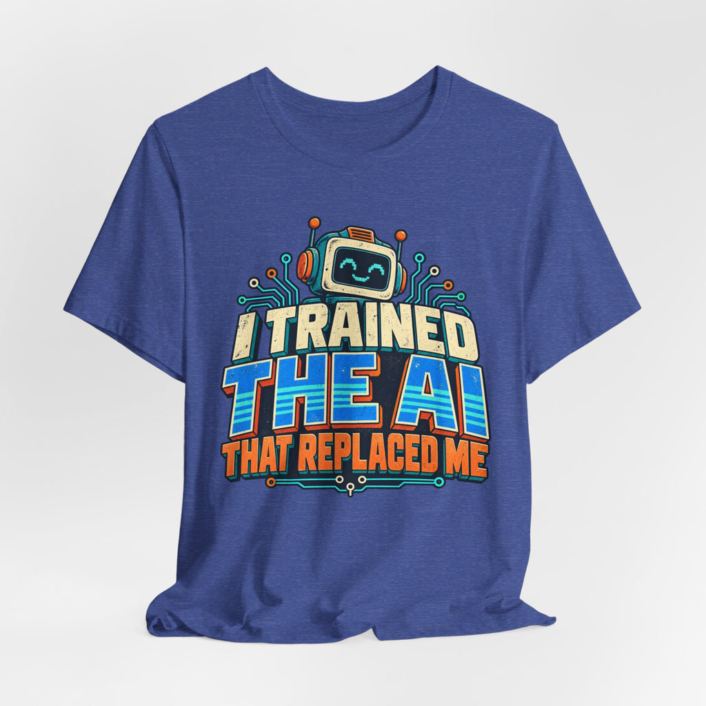 T-Shirt — I Trained the AI That Replaced Me Funny Tech Worker Tee