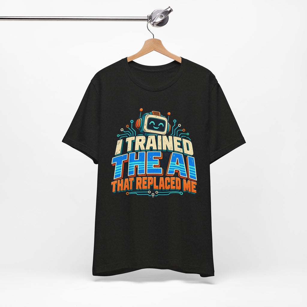 T-Shirt — I Trained the AI That Replaced Me Funny Tech Worker Tee