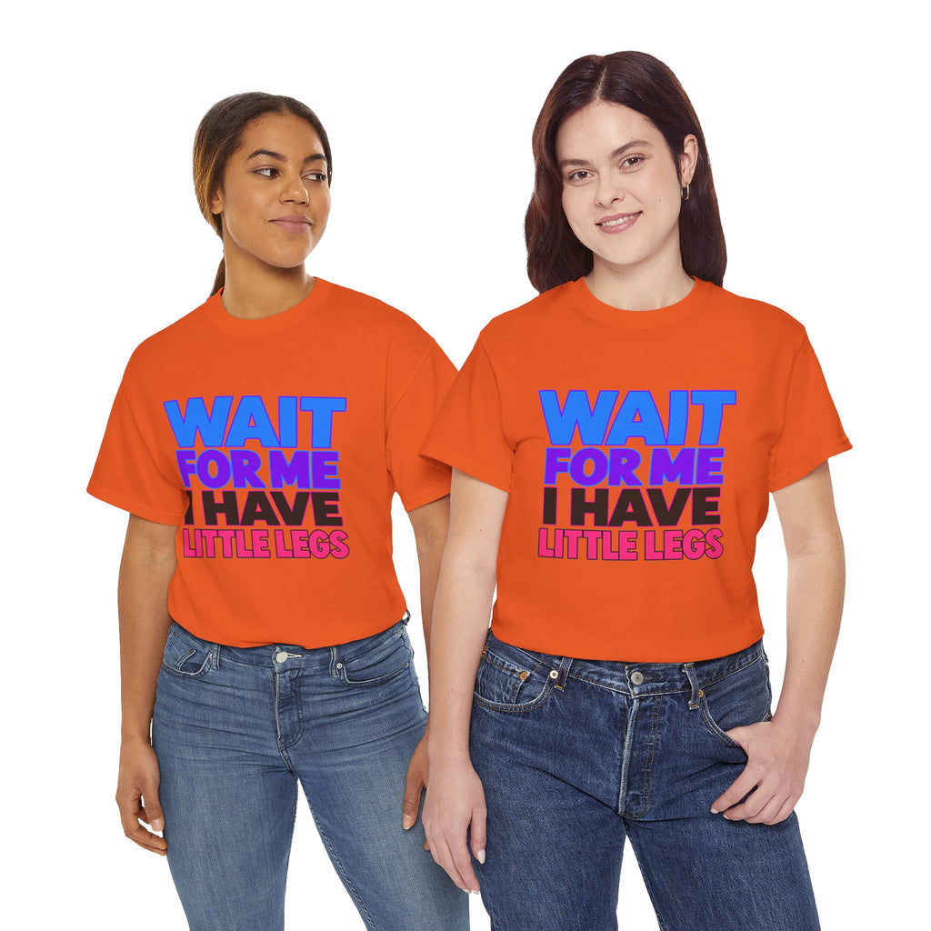 Wait For Me I Have Little Legs T-Shirt — Cute Pet / Toddler Humor Tee