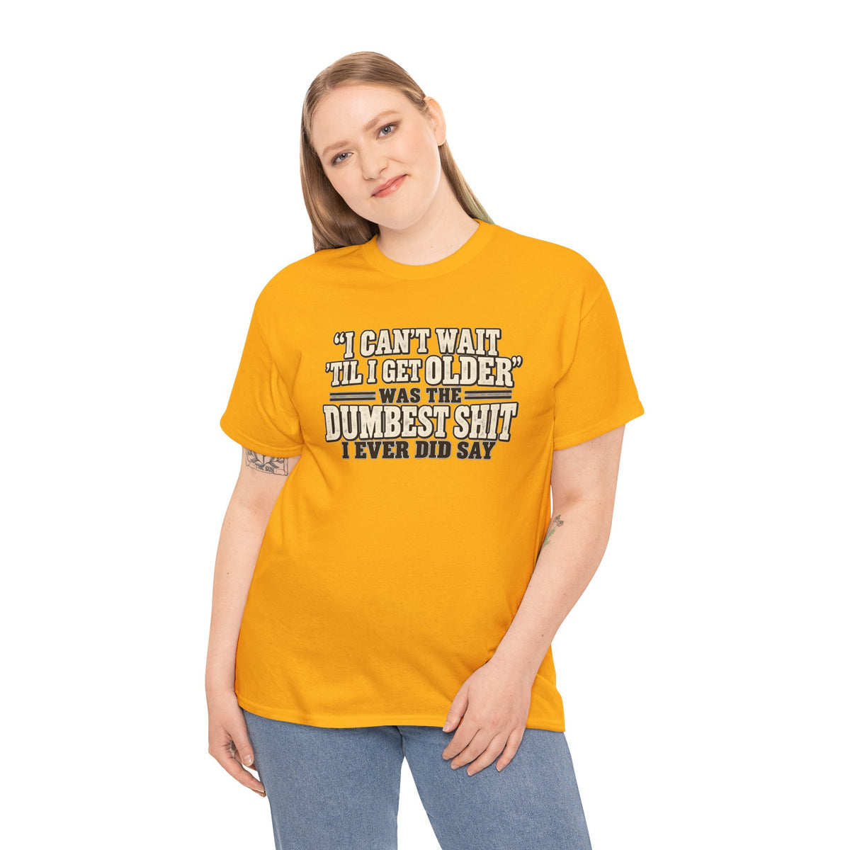 Funny Quote T‑Shirt — "I Can't Wait 'Til I Get Older' Was the Dumbest Shit I Ever Did Say"