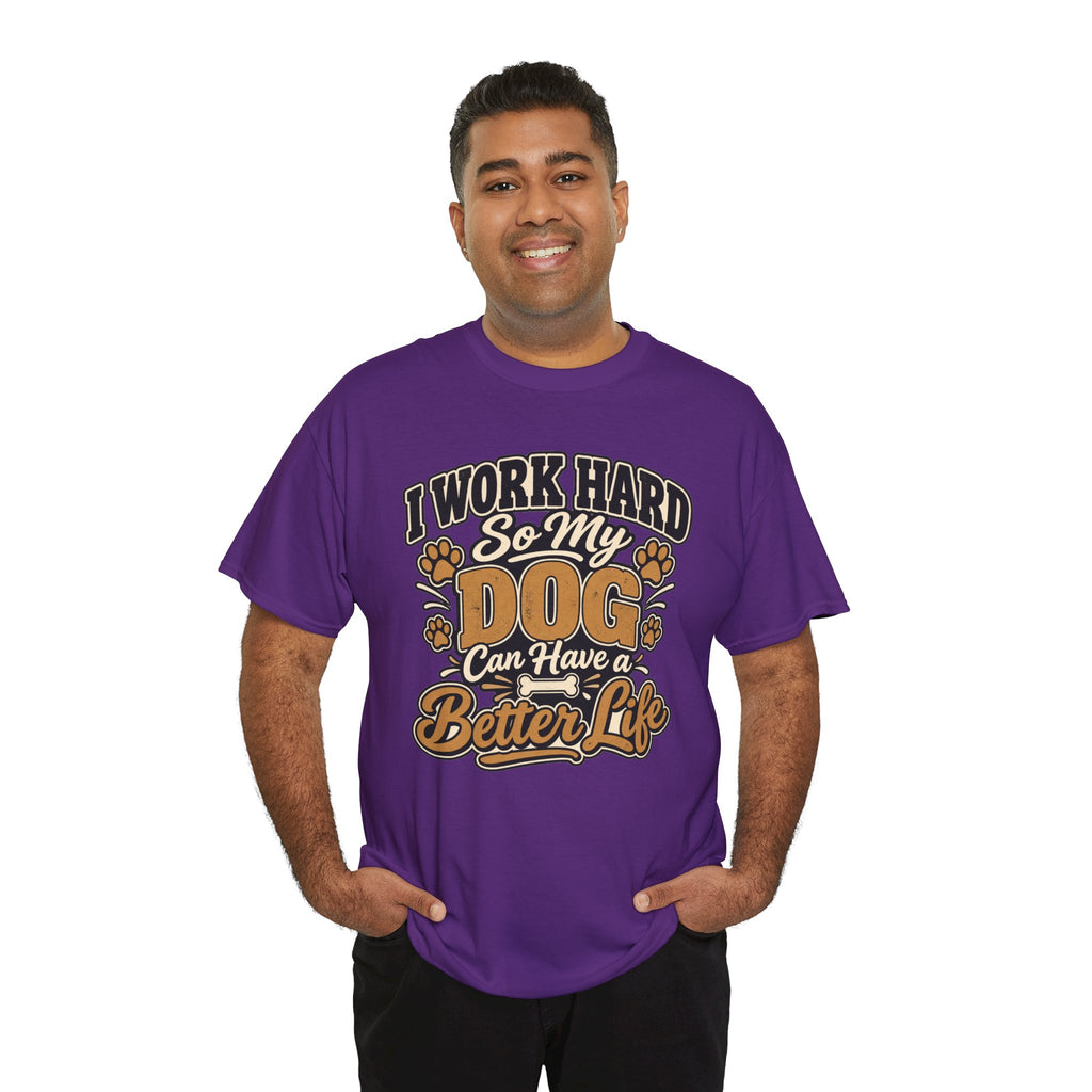 Dog Lover T‑Shirt — “I Work Hard So My Dog Can Have a Better Life”