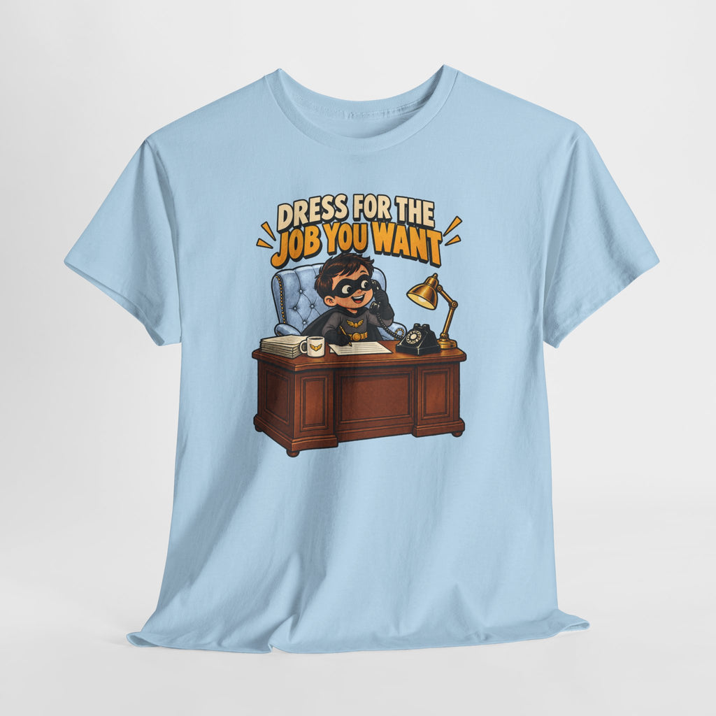 Dress for the Job You Want T-Shirt — Motivational Office Career Tee