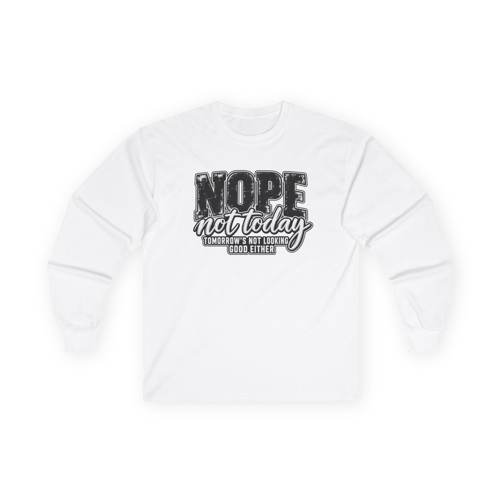 Nope Not Today Long Sleeve Tee — Funny Sarcastic Graphic Shirt