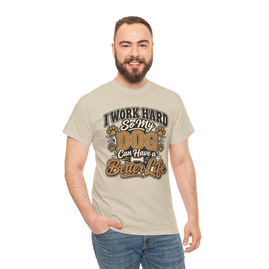 Dog Lover T‑Shirt — “I Work Hard So My Dog Can Have a Better Life”