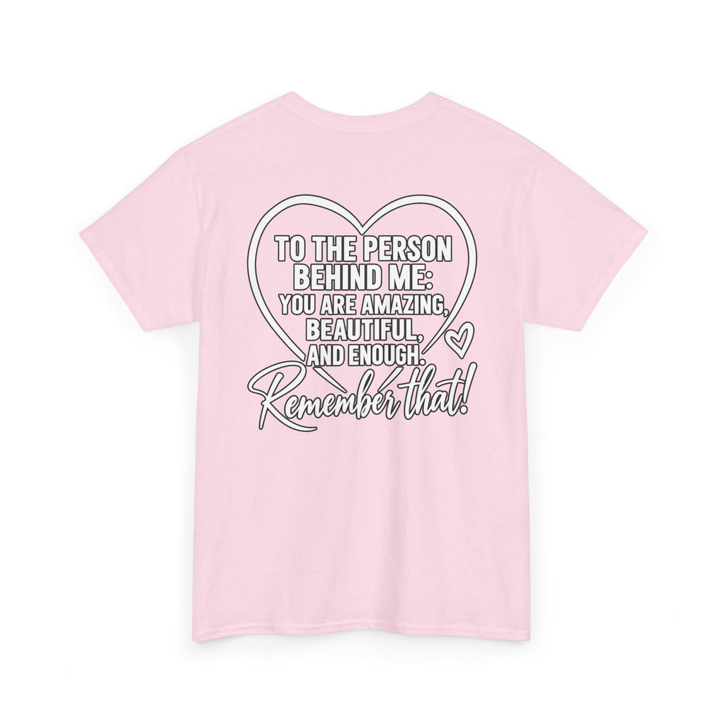 Inspirational Heart T-Shirt – "To the Person Behind Me: You Are Amazing, Beautiful and Enough" Motivational Tee
