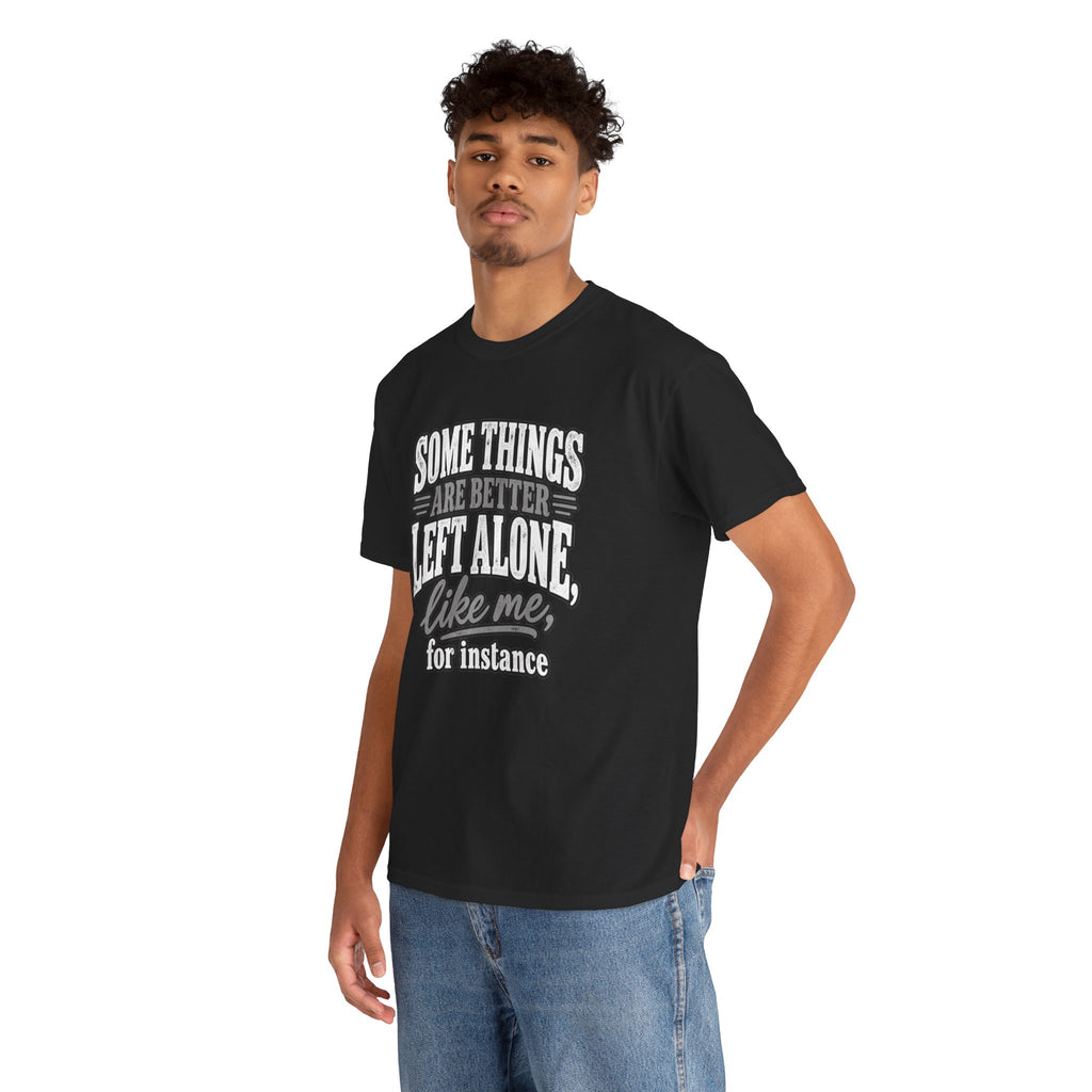 Funny Graphic Tee — “Some Things Are Better Left Alone, Like Me, For Instance” White T-Shirt