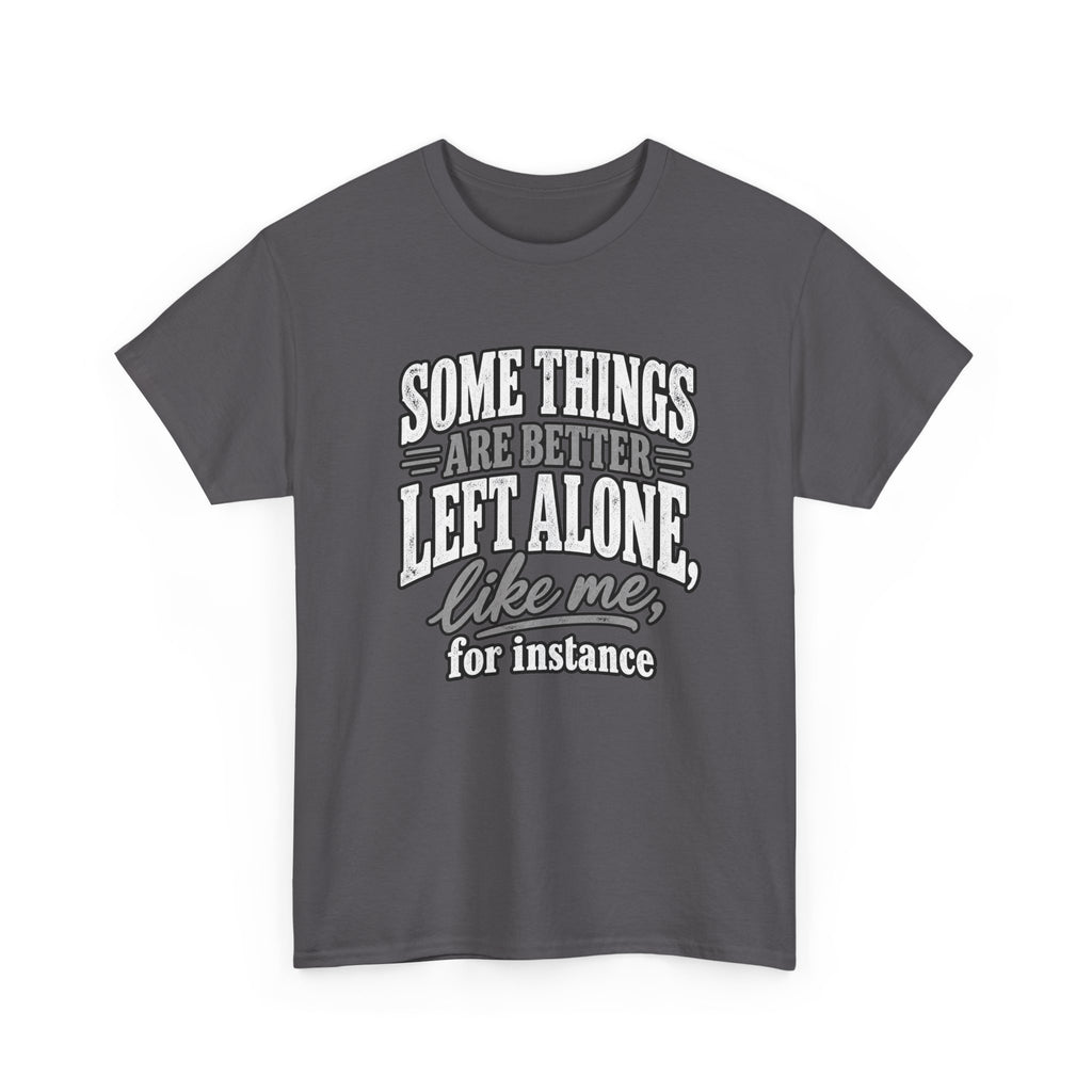 Funny Graphic Tee — “Some Things Are Better Left Alone, Like Me, For Instance” White T-Shirt