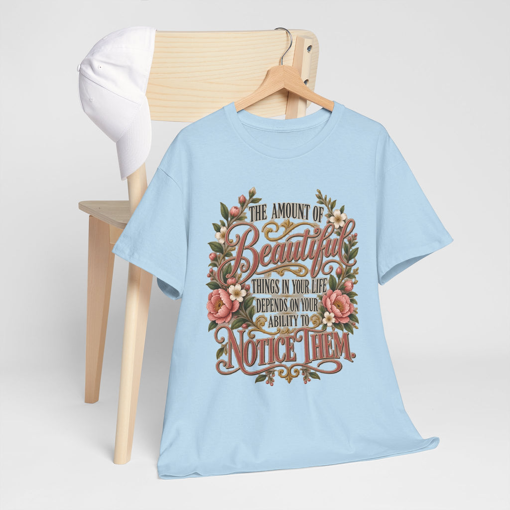 Inspirational Floral Tee — "The Amount Of Beautiful Things…Depends On Your Ability To Notice Them"