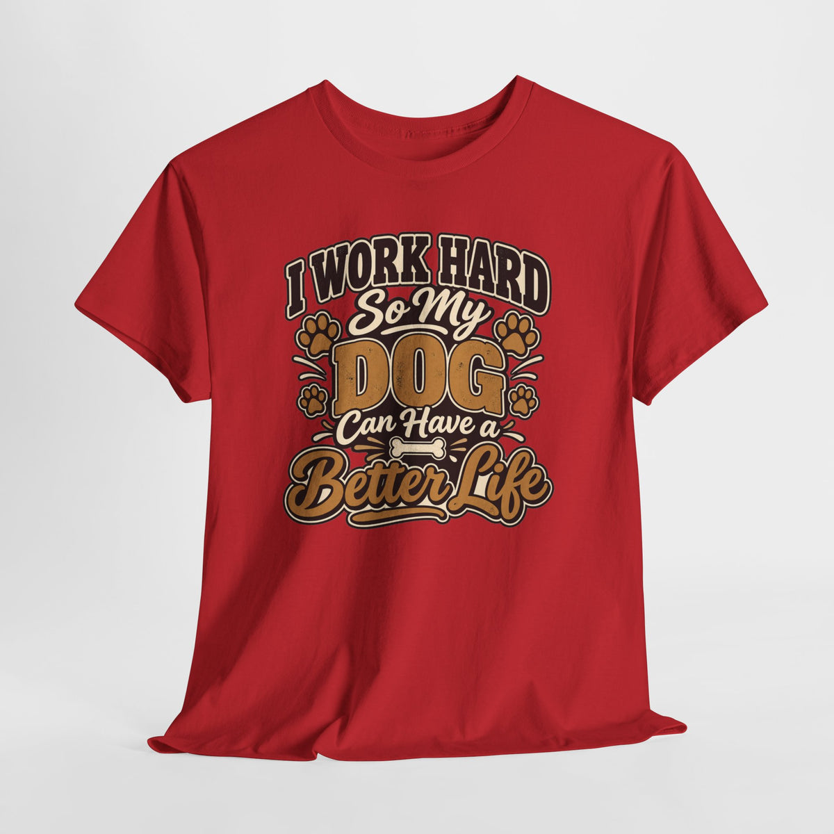 Dog Lover T‑Shirt — “I Work Hard So My Dog Can Have a Better Life”