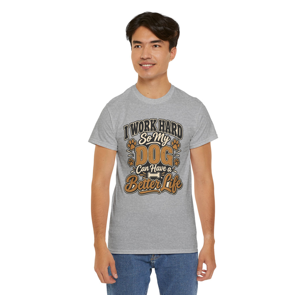 Dog Lover T‑Shirt — “I Work Hard So My Dog Can Have a Better Life”
