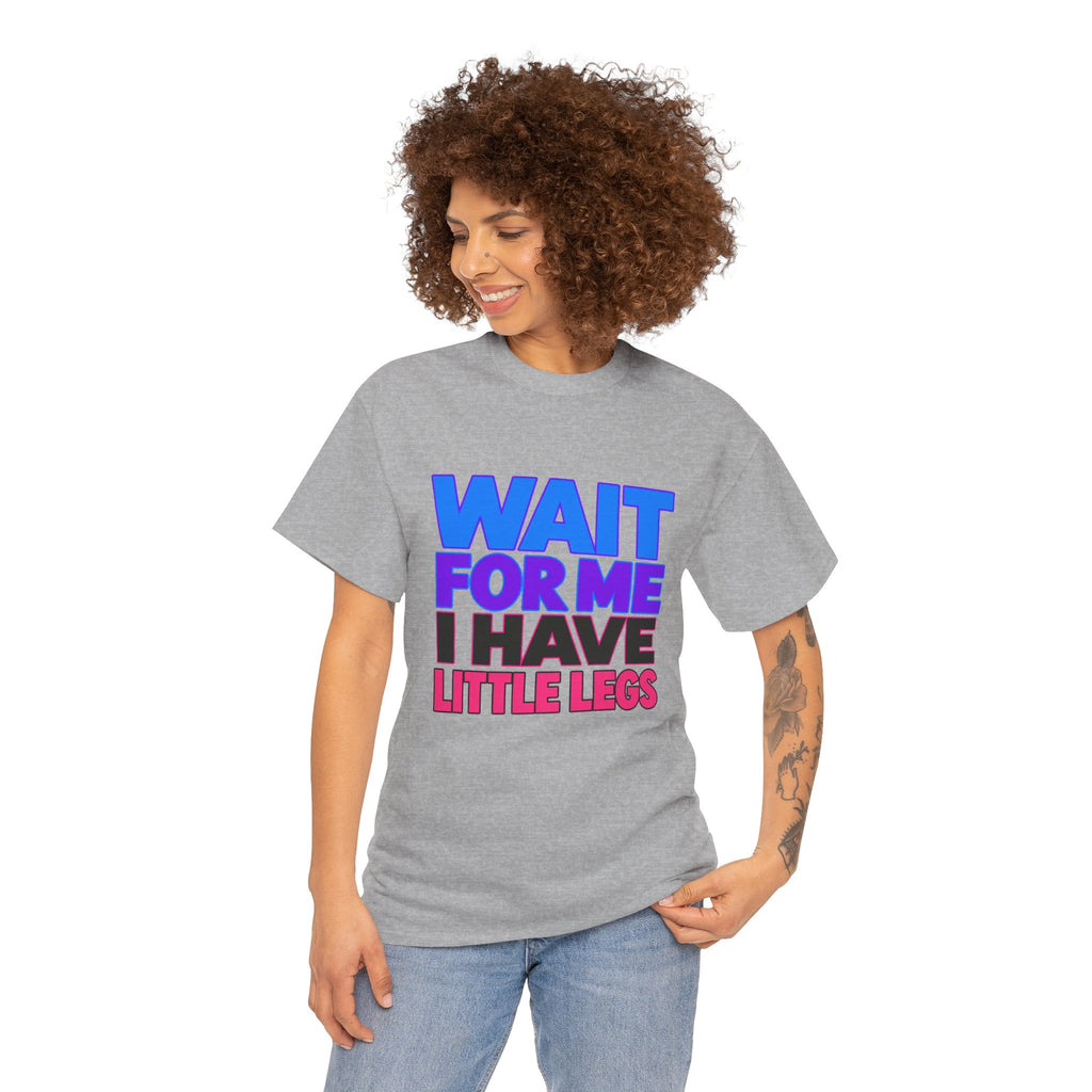 Wait For Me I Have Little Legs T-Shirt — Cute Pet / Toddler Humor Tee